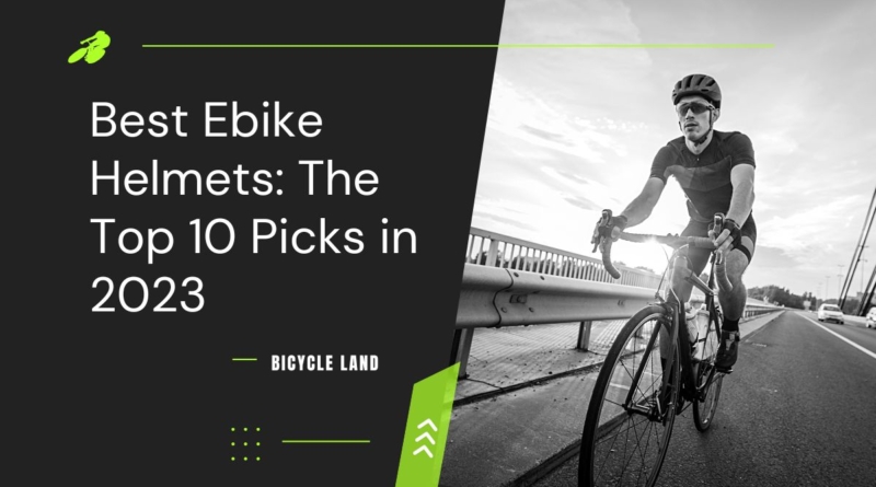 Best Ebike Helmets: The Top 10 Picks in 2023