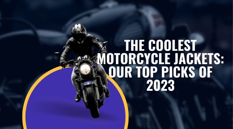 The Coolest Motorcycle Jackets: Our Top Picks Of 2023
