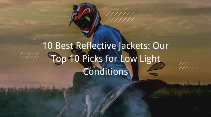 10 Best Reflective Jackets: Our Top 10 Picks for Low Light Conditions