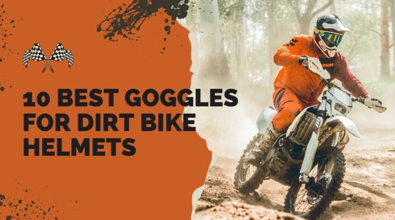 10 Best Goggles For Dirt Bike Helmets