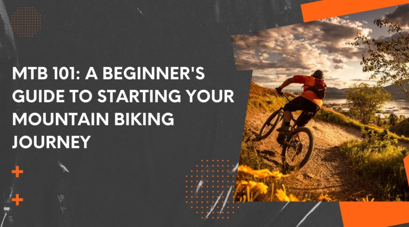 MTB 101: A Beginner's Guide to Starting Your Mountain Biking Journey